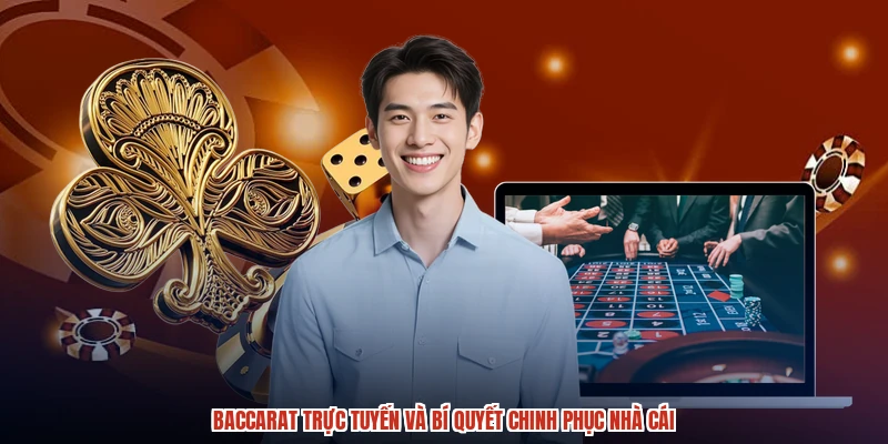 Baccarat Trực Tuyến Và Bí Quyết Chinh Phục Nhà Cái