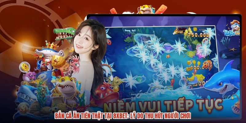 Bắn Cá Ăn Tiền Thật Tại 8XBET: Lý Do Thu Hút Người Chơi