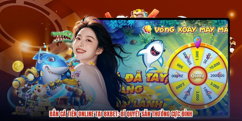 Bắn Cá Tiên Online Tại 8XBET: Bí Quyết Săn Thưởng Cực Đỉnh