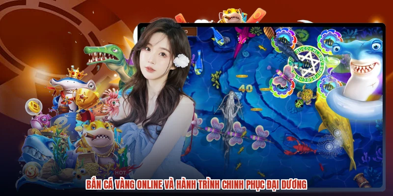Bắn Cá Vàng Online Và Hành Trình Chinh Phục Đại Dương