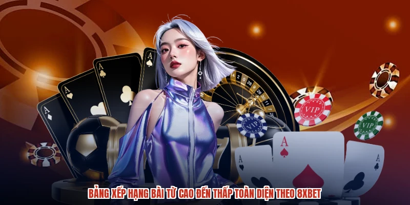 Bảng xếp hạng bài từ cao đến thấp toàn diện theo 8XBET