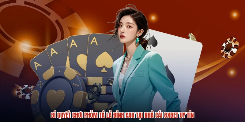 Bí Quyết Chơi Phỏm Tá Lả Đỉnh Cao Tại Nhà Cái 8XBET Uy Tín