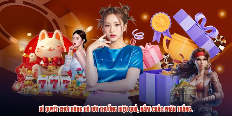 Bí quyết chơi rồng hổ đổi thưởng hiệu quả, nắm chắc phần thắng.