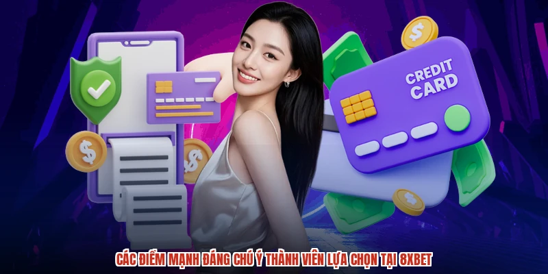 Các điểm mạnh đáng chú ý thành viên lựa chọn tại 8XBET