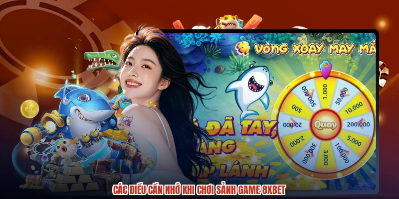 Các điều cần nhớ khi chơi sảnh game 8XBET