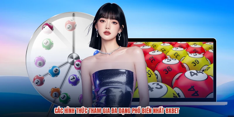 Các hình thức tham gia đa dạng phổ biến nhất 8XBET
