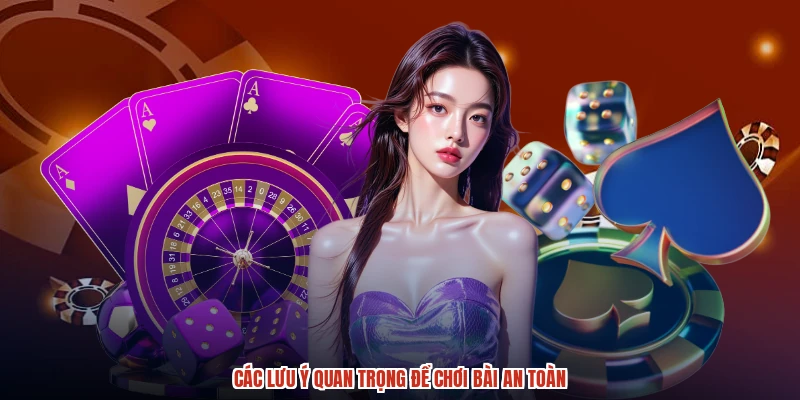 Các lưu ý quan trọng để chơi bài an toàn
