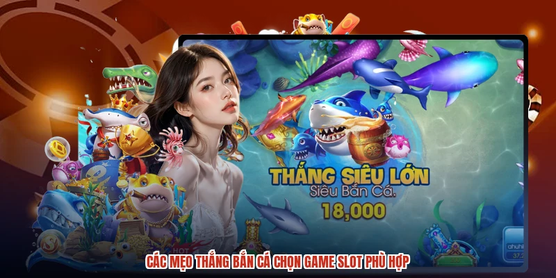Các mẹo thắng bắn cá chọn game slot phù hợp