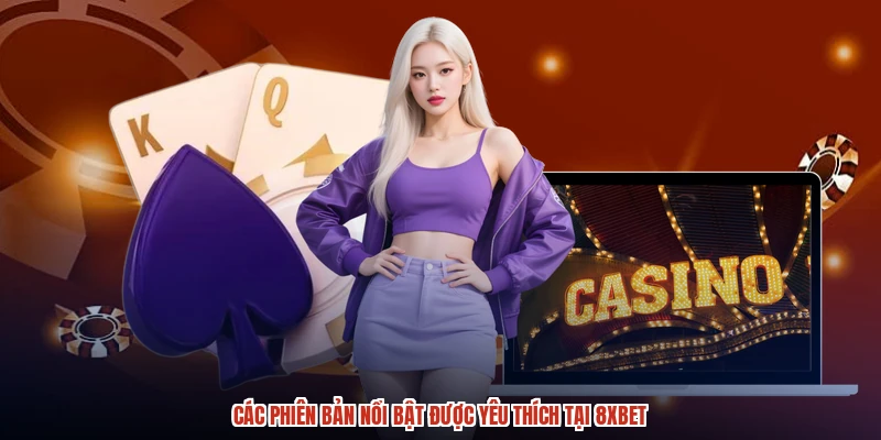 Các phiên bản nổi bật được yêu thích tại 8XBET