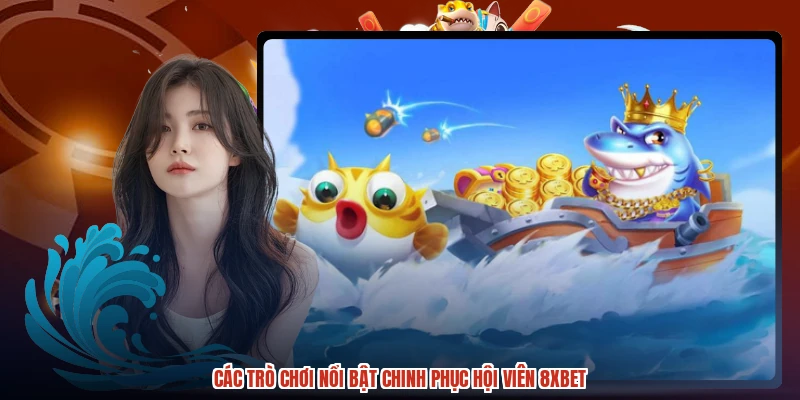 Các trò chơi nổi bật chinh phục hội viên 8XBET