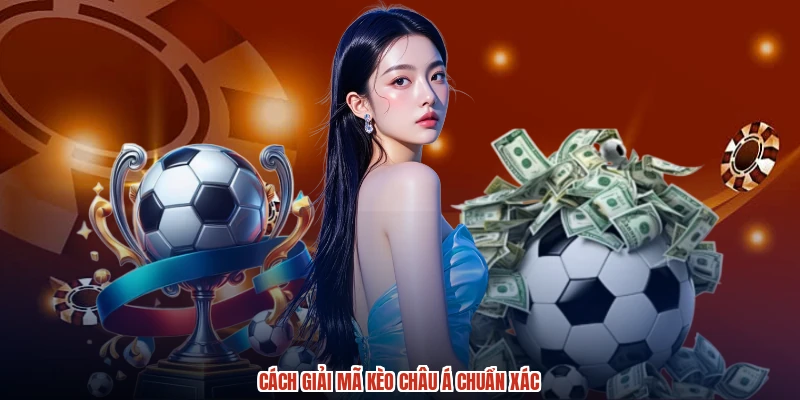Cách giải mã kèo Châu Á chuẩn xác