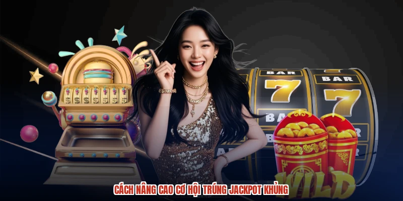 Cách nâng cao cơ hội trúng jackpot khủng