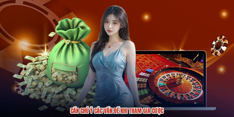 Cần chú ý các vấn đề khi tham gia cược