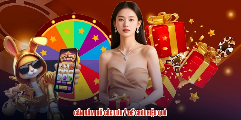 Cần nắm rõ các lưu ý để chơi hiệu quả
