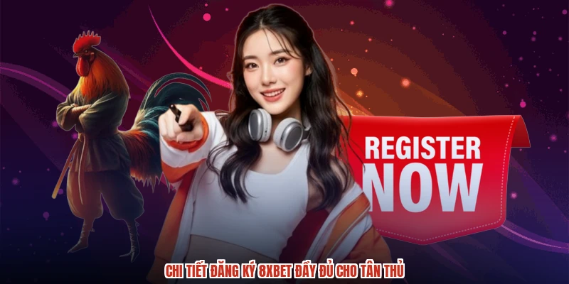 Chi tiết đăng ký 8XBET đầy đủ cho tân thủ Chi tiết đăng ký 8XBET đầy đủ cho tân thủ