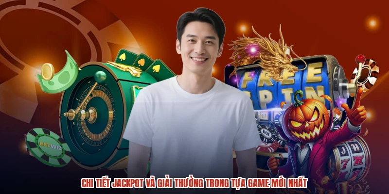 Chi tiết jackpot và giải thưởng trong tựa game mới nhất