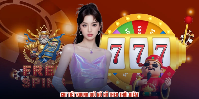 Chi tiết khung giờ nổ hũ theo thời điểm