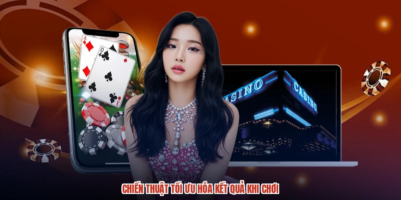 Chiến thuật tối ưu hóa kết quả khi chơi