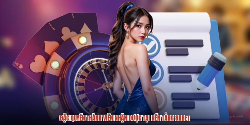 Đặc quyền thành viên nhận được tại nền tảng 8XBET