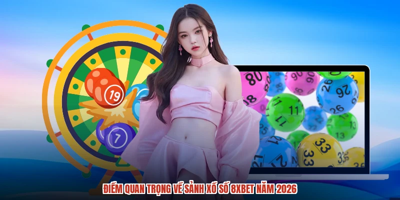 Điểm quan trọng về sảnh xổ số 8XBET năm 2026