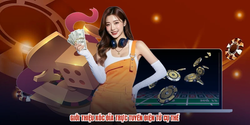 Giới thiệu xóc đĩa trực tuyến điện tử cụ thể