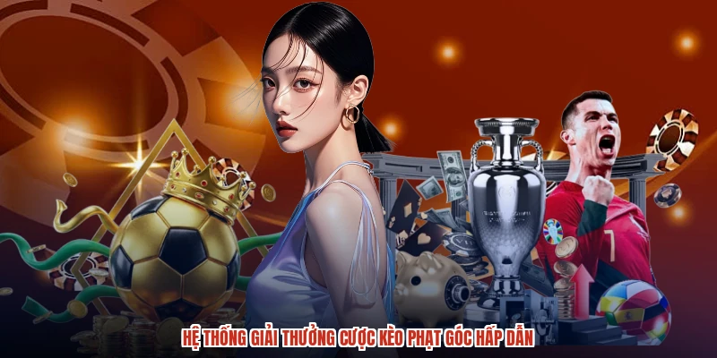 Hệ thống giải thưởng cược kèo phạt góc hấp dẫn