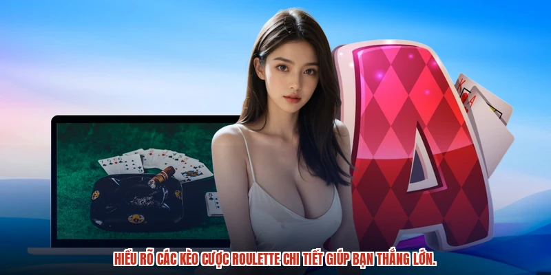 Hiểu rõ các kèo cược roulette chi tiết giúp bạn thắng lớn.