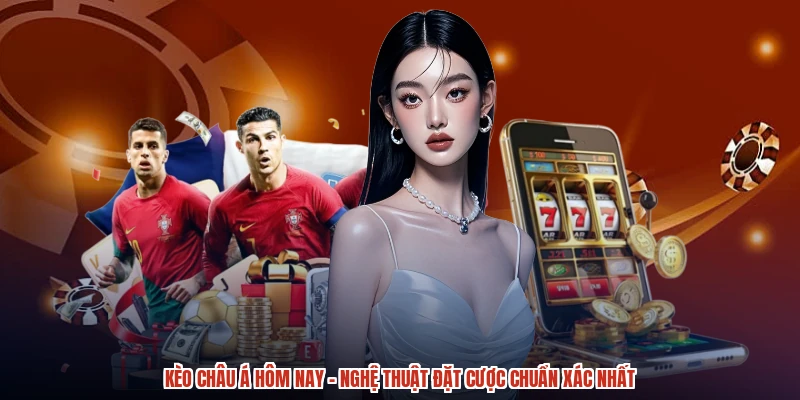 Kèo Châu Á Hôm Nay - Nghệ Thuật Đặt Cược Chuẩn Xác Nhất