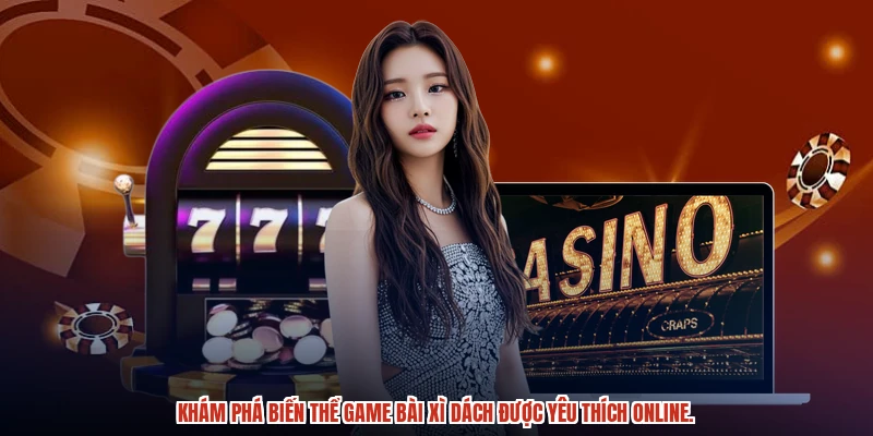 Khám phá biến thể game bài xì dách được yêu thích online.