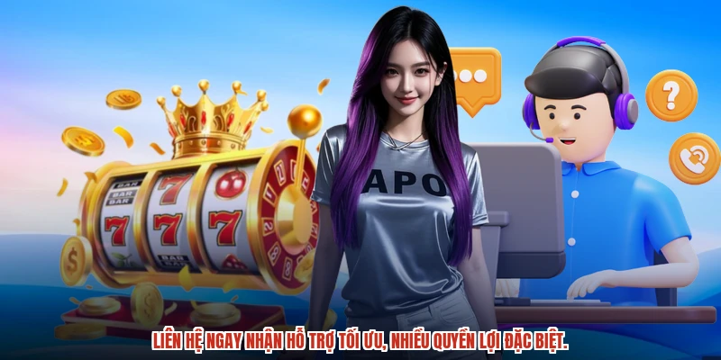 Liên hệ ngay nhận hỗ trợ tối ưu, nhiều quyền lợi đặc biệt.