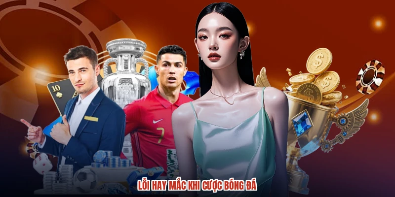 Lỗi hay mắc khi cược bóng đá