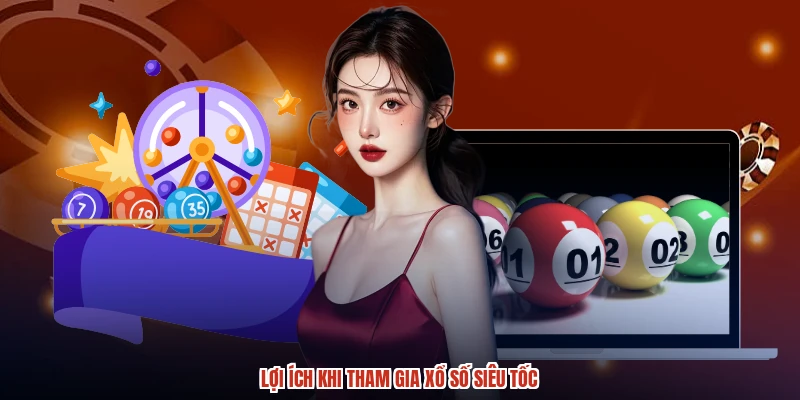 Lợi ích khi tham gia xổ số siêu tốc