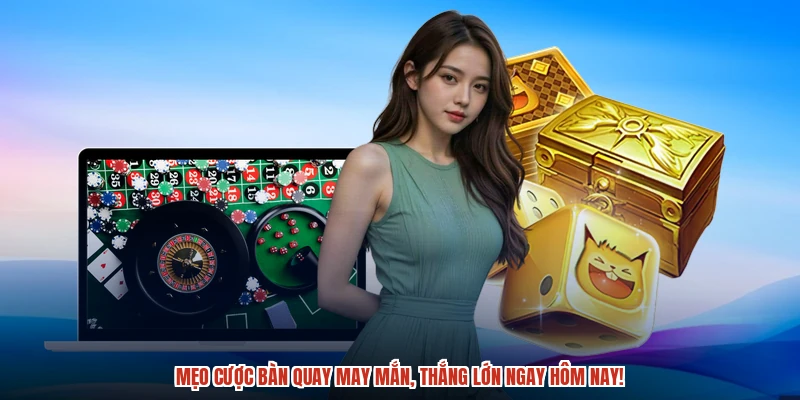 Mẹo cược bàn quay may mắn, thắng lớn ngay hôm nay!