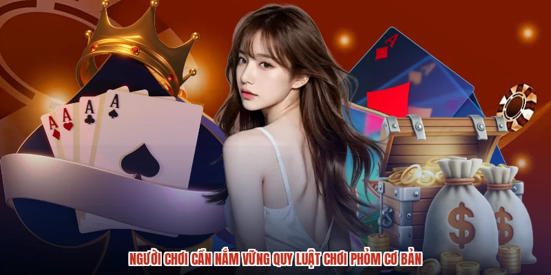 Người chơi cần nắm vững quy luật chơi phỏm cơ bản