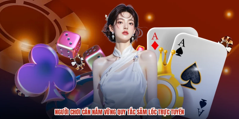 Người chơi cần nắm vững quy tắc sâm lốc trực tuyến