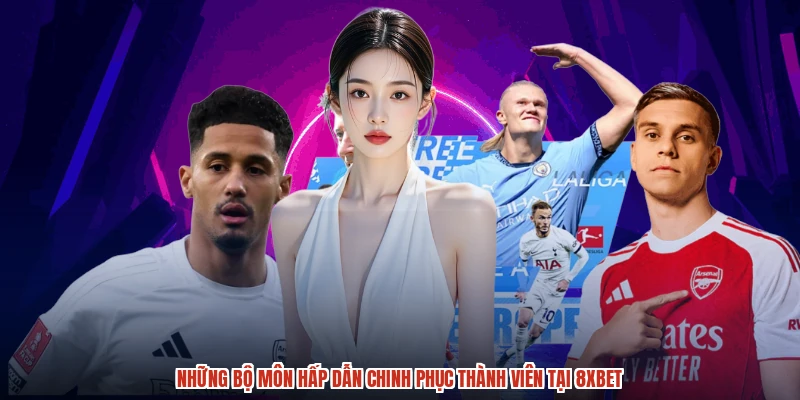 Những bộ môn hấp dẫn chinh phục thành viên tại 8XBET