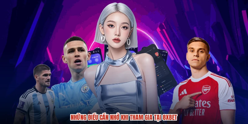 Những điều cần nhớ khi tham gia tại 8XBET