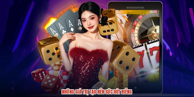 Những giá trị tạo nên sức hút riêng