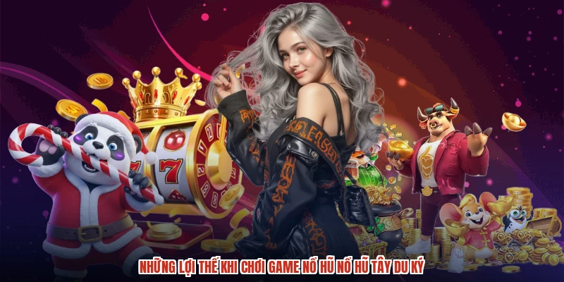Những lợi thế khi chơi game nổ hũ nổ hũ tây du ký