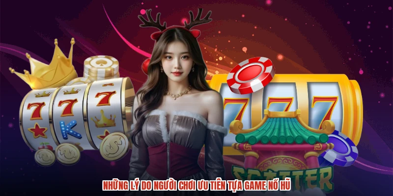 Những lý do người chơi ưu tiên tựa game nổ hũ