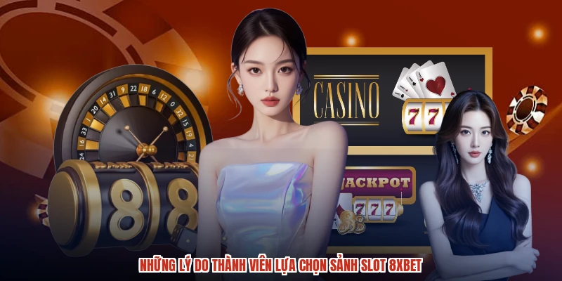 Những lý do thành viên lựa chọn sảnh slot 8XBET