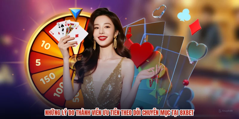 Những lý do thành viên ưu tiên theo dõi chuyên mục tại 8XBET