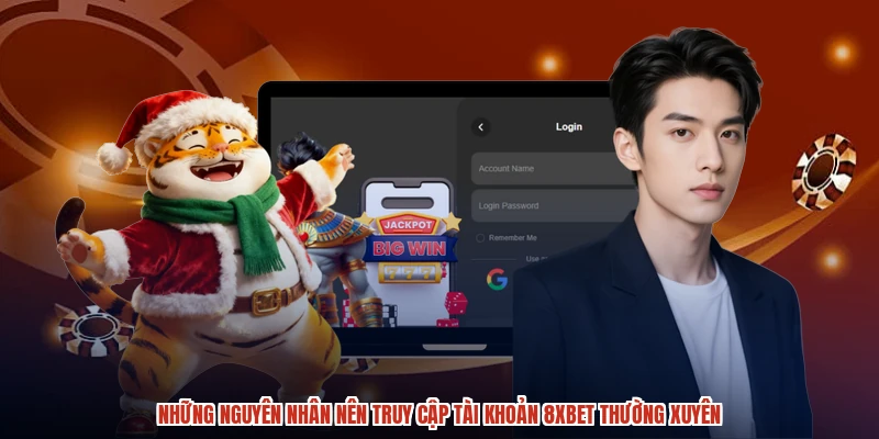 Những nguyên nhân nên truy cập tài khoản 8XBET thường xuyên