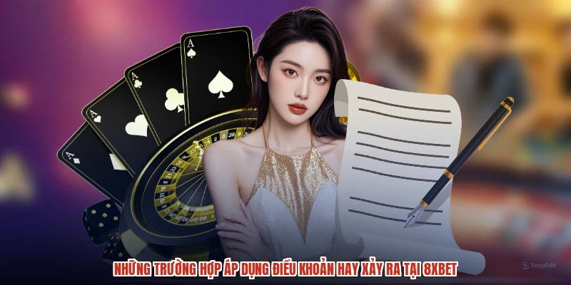 Những trường hợp áp dụng điều khoản hay xảy ra tại 8XBET