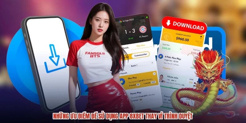 Những ưu điểm để sử dụng app 8XBET thay vì trình duyệt