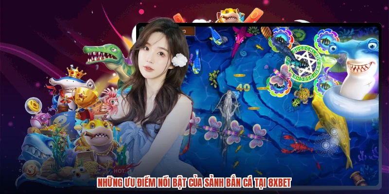 Những ưu điểm nổi bật của sảnh bắn cá tại 8XBET