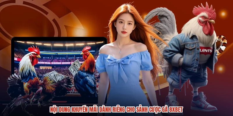 Nội dung khuyến mãi dành riêng cho sảnh cược gà 8XBET