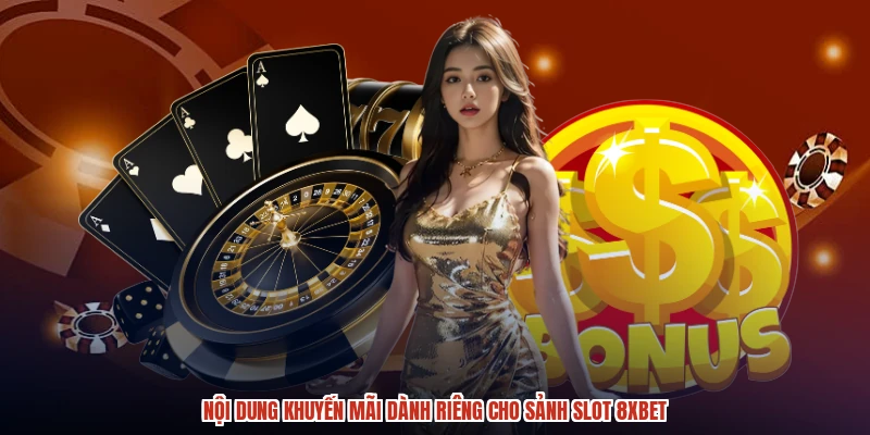 Nội dung khuyến mãi dành riêng cho sảnh slot 8XBET