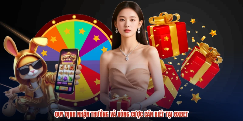 Quy định nhận thưởng và vòng cược cần biết tại 8XBET