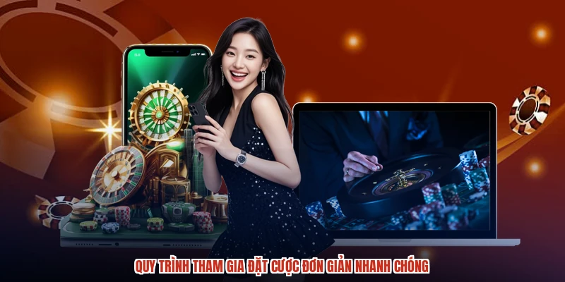 Quy trình tham gia đặt cược đơn giản nhanh chóng